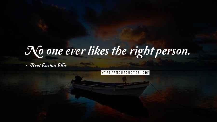 Bret Easton Ellis Quotes: No one ever likes the right person.