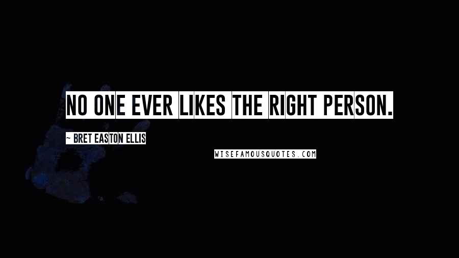 Bret Easton Ellis Quotes: No one ever likes the right person.