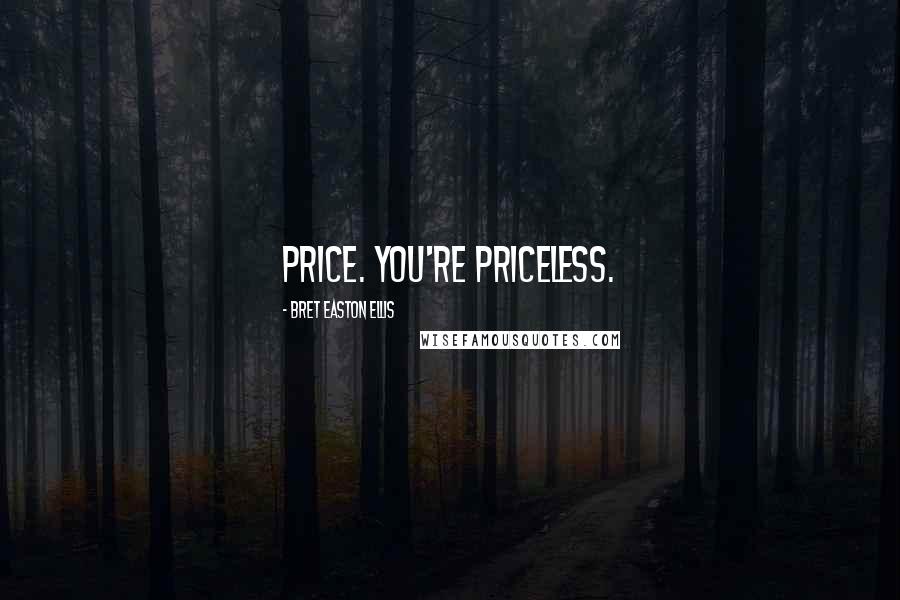 Bret Easton Ellis Quotes: Price. You're priceless.