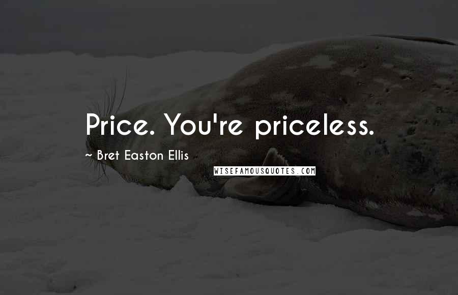 Bret Easton Ellis Quotes: Price. You're priceless.