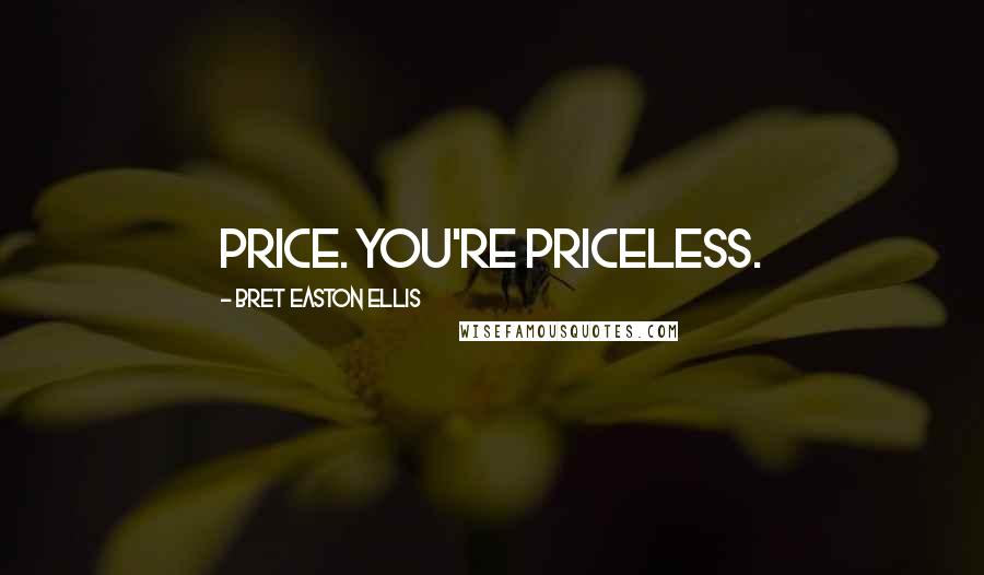 Bret Easton Ellis Quotes: Price. You're priceless.