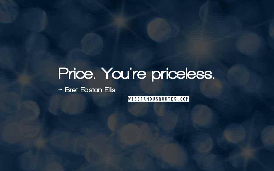 Bret Easton Ellis Quotes: Price. You're priceless.