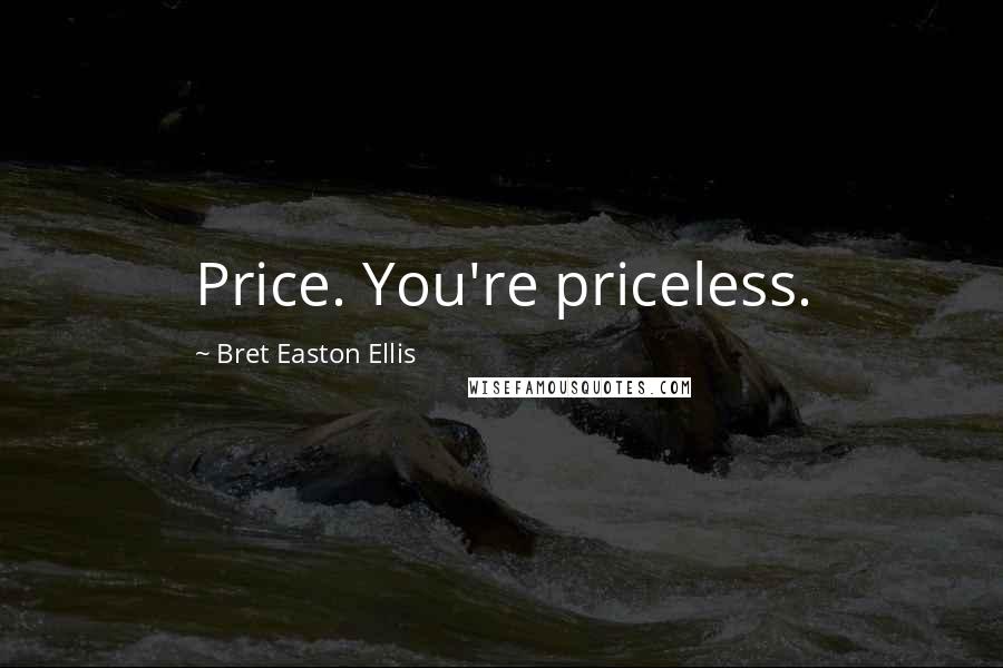 Bret Easton Ellis Quotes: Price. You're priceless.