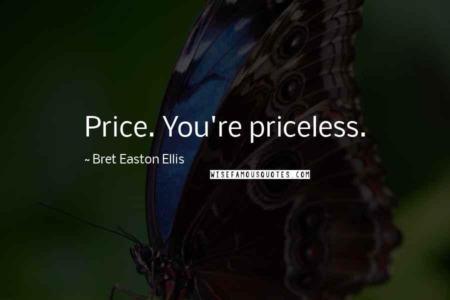 Bret Easton Ellis Quotes: Price. You're priceless.