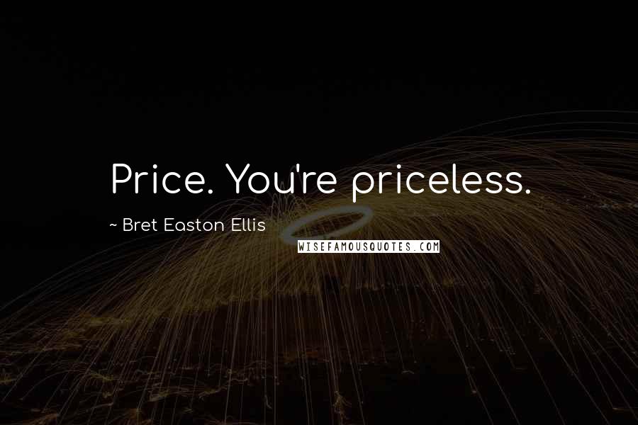 Bret Easton Ellis Quotes: Price. You're priceless.
