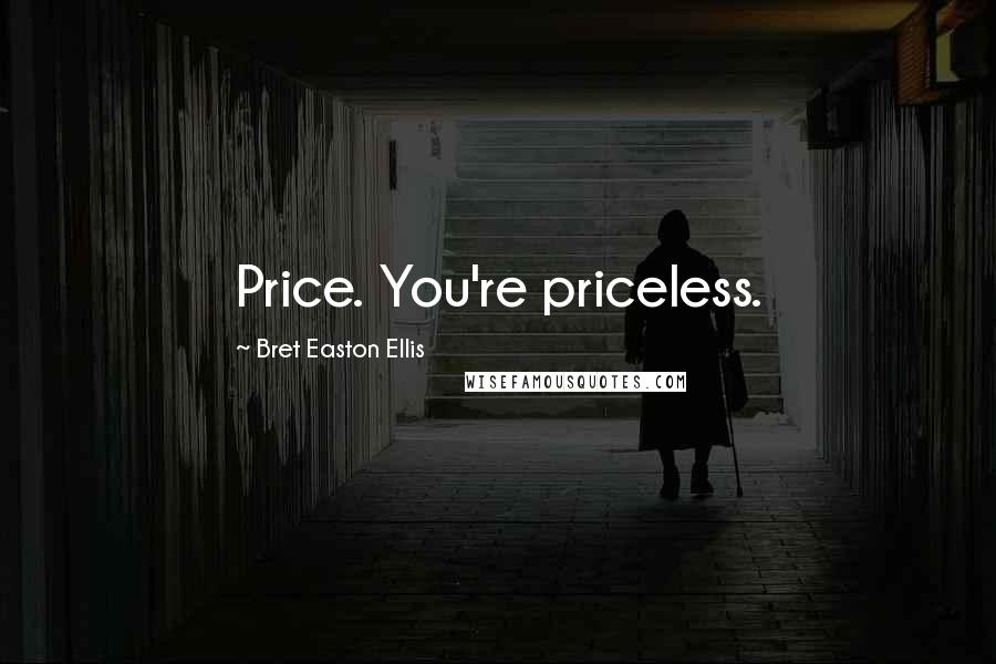 Bret Easton Ellis Quotes: Price. You're priceless.