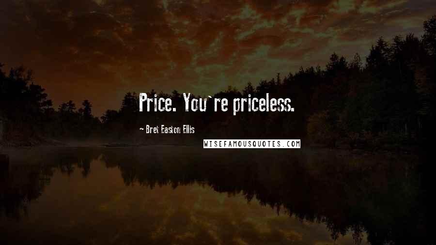Bret Easton Ellis Quotes: Price. You're priceless.