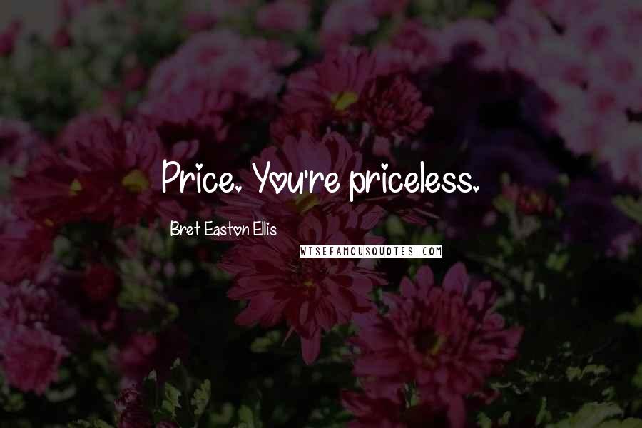 Bret Easton Ellis Quotes: Price. You're priceless.