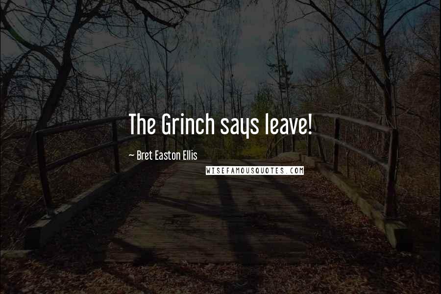 Bret Easton Ellis Quotes: The Grinch says leave!