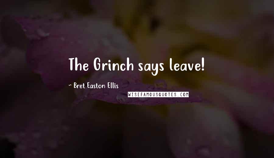 Bret Easton Ellis Quotes: The Grinch says leave!