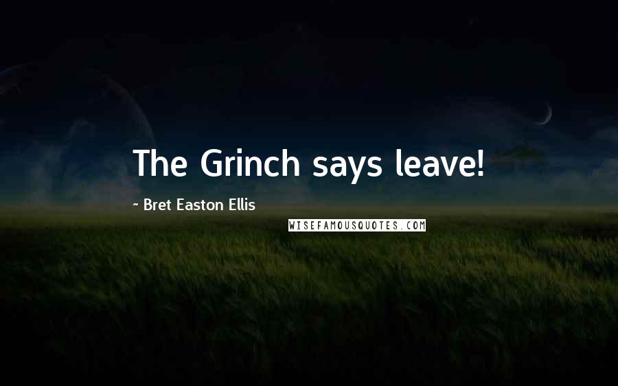 Bret Easton Ellis Quotes: The Grinch says leave!