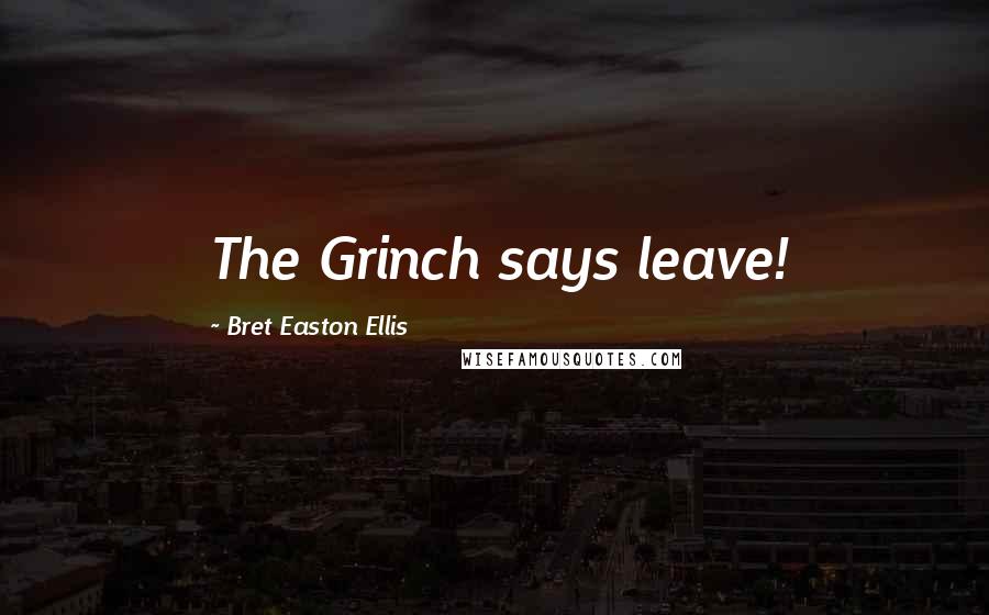 Bret Easton Ellis Quotes: The Grinch says leave!