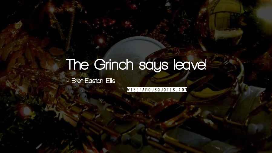 Bret Easton Ellis Quotes: The Grinch says leave!