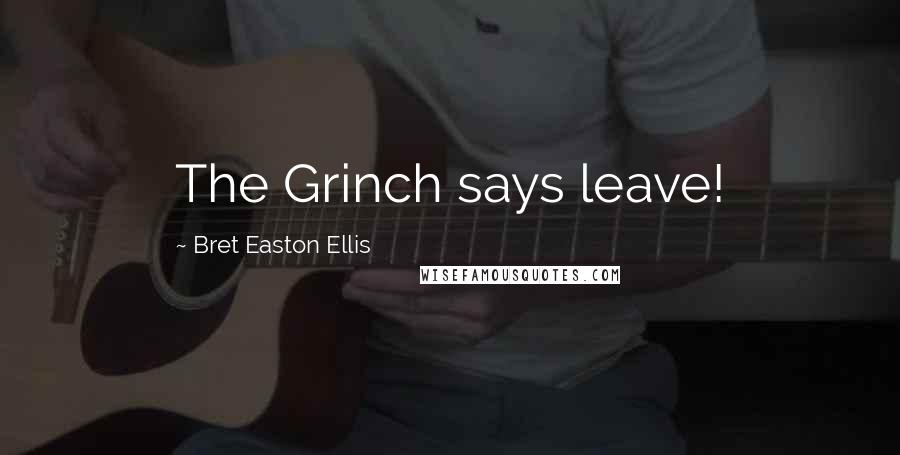 Bret Easton Ellis Quotes: The Grinch says leave!