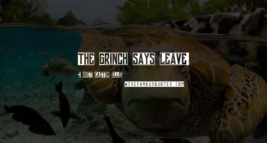 Bret Easton Ellis Quotes: The Grinch says leave!