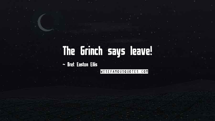 Bret Easton Ellis Quotes: The Grinch says leave!