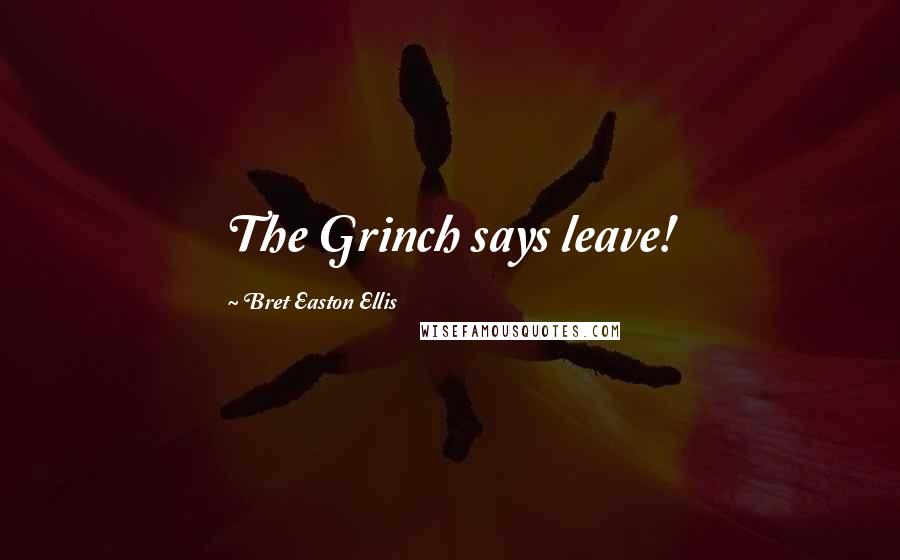 Bret Easton Ellis Quotes: The Grinch says leave!