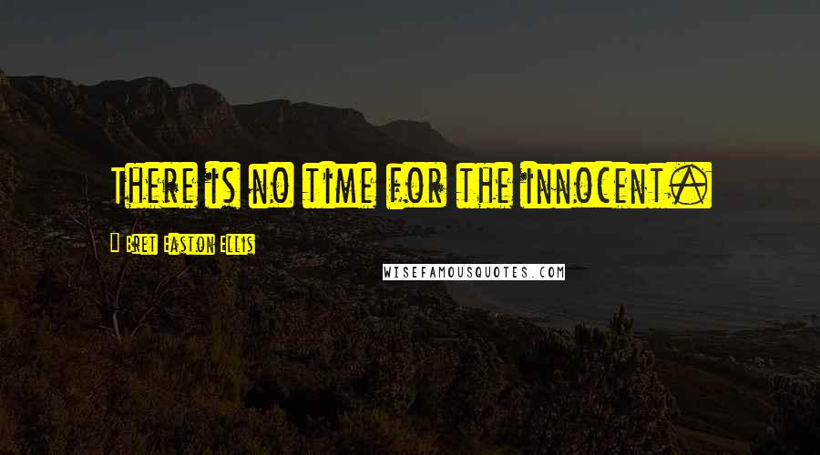 Bret Easton Ellis Quotes: There is no time for the innocent.