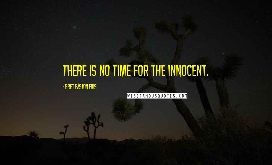 Bret Easton Ellis Quotes: There is no time for the innocent.