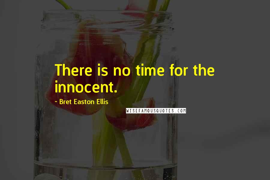 Bret Easton Ellis Quotes: There is no time for the innocent.