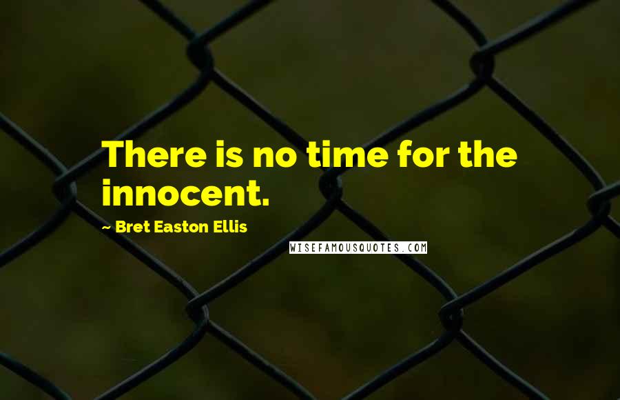 Bret Easton Ellis Quotes: There is no time for the innocent.