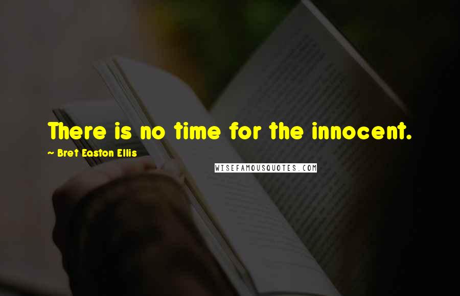 Bret Easton Ellis Quotes: There is no time for the innocent.