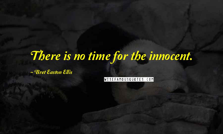 Bret Easton Ellis Quotes: There is no time for the innocent.