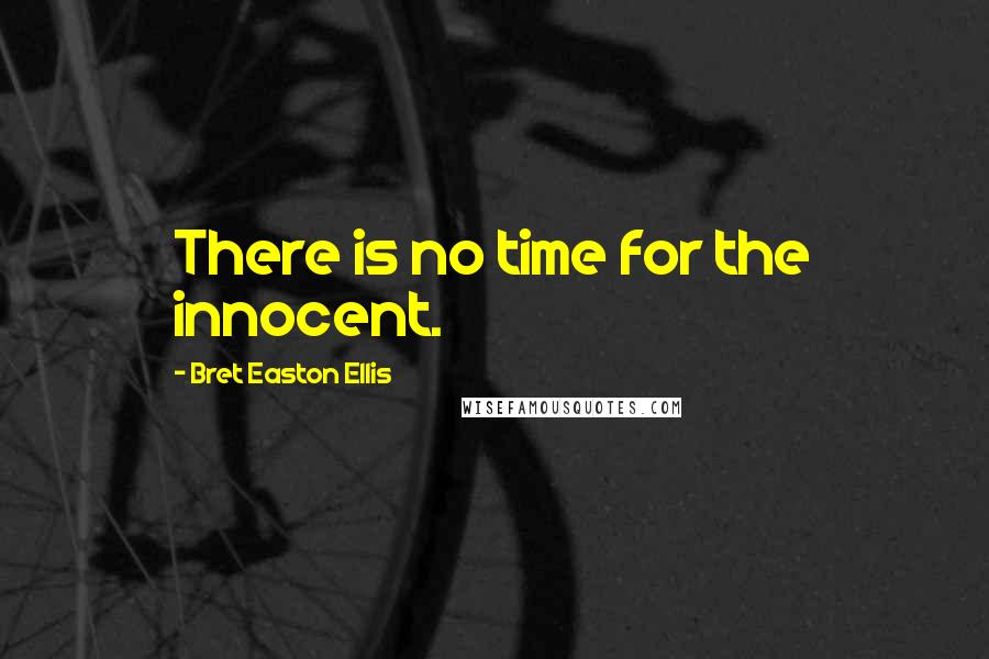 Bret Easton Ellis Quotes: There is no time for the innocent.