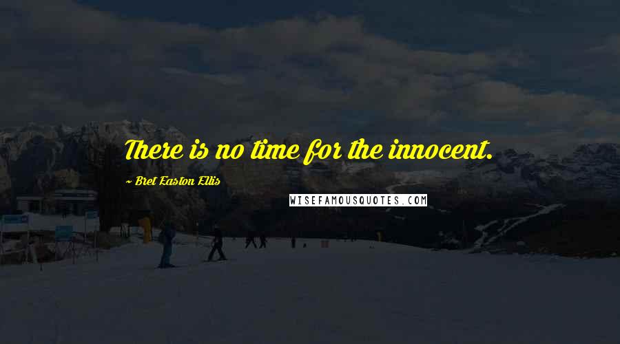 Bret Easton Ellis Quotes: There is no time for the innocent.