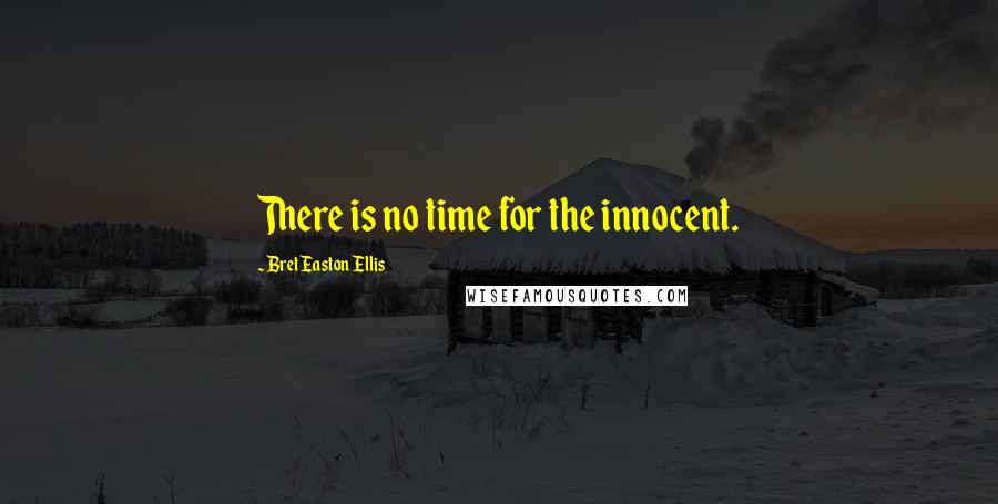 Bret Easton Ellis Quotes: There is no time for the innocent.