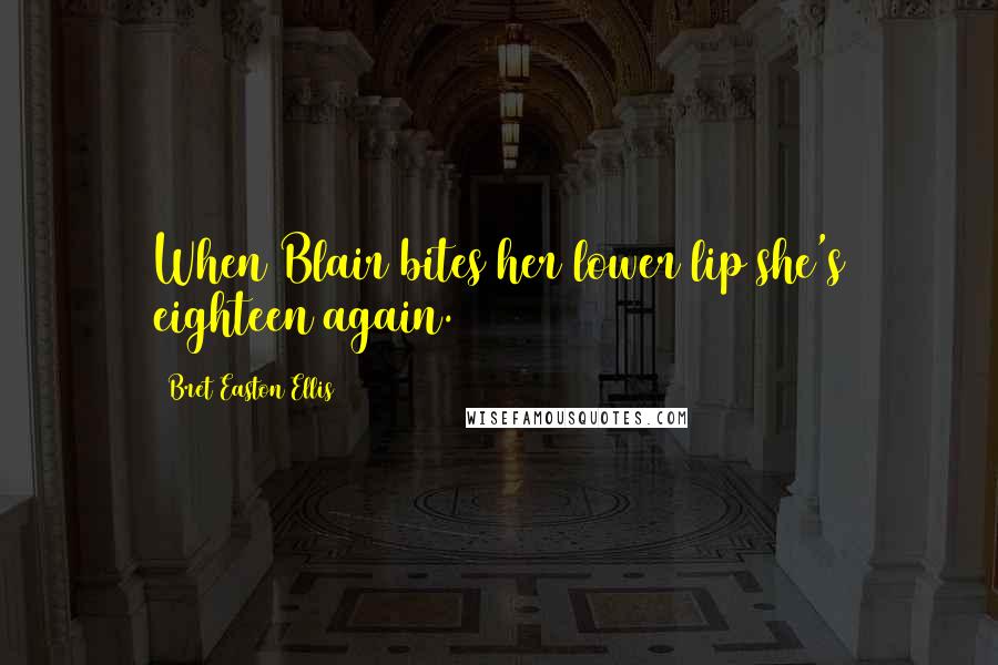Bret Easton Ellis Quotes: When Blair bites her lower lip she's eighteen again.