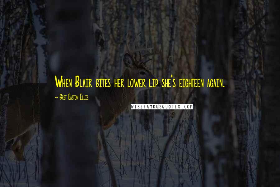 Bret Easton Ellis Quotes: When Blair bites her lower lip she's eighteen again.