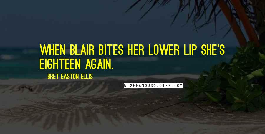 Bret Easton Ellis Quotes: When Blair bites her lower lip she's eighteen again.