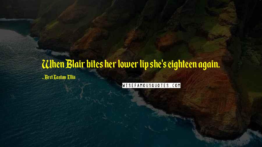 Bret Easton Ellis Quotes: When Blair bites her lower lip she's eighteen again.