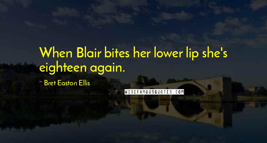 Bret Easton Ellis Quotes: When Blair bites her lower lip she's eighteen again.