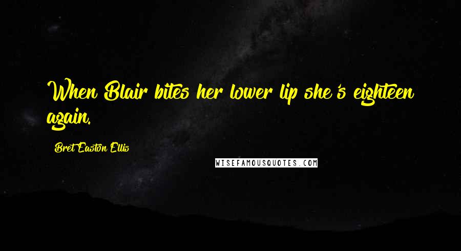 Bret Easton Ellis Quotes: When Blair bites her lower lip she's eighteen again.