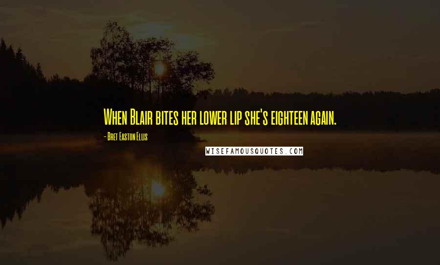 Bret Easton Ellis Quotes: When Blair bites her lower lip she's eighteen again.