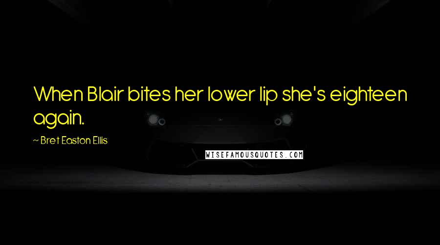 Bret Easton Ellis Quotes: When Blair bites her lower lip she's eighteen again.