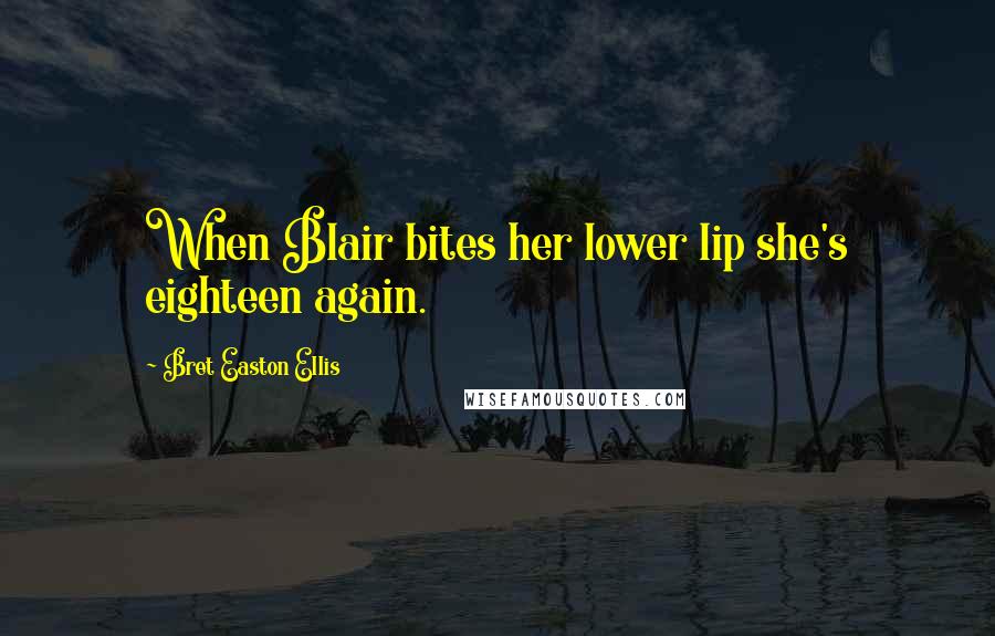 Bret Easton Ellis Quotes: When Blair bites her lower lip she's eighteen again.