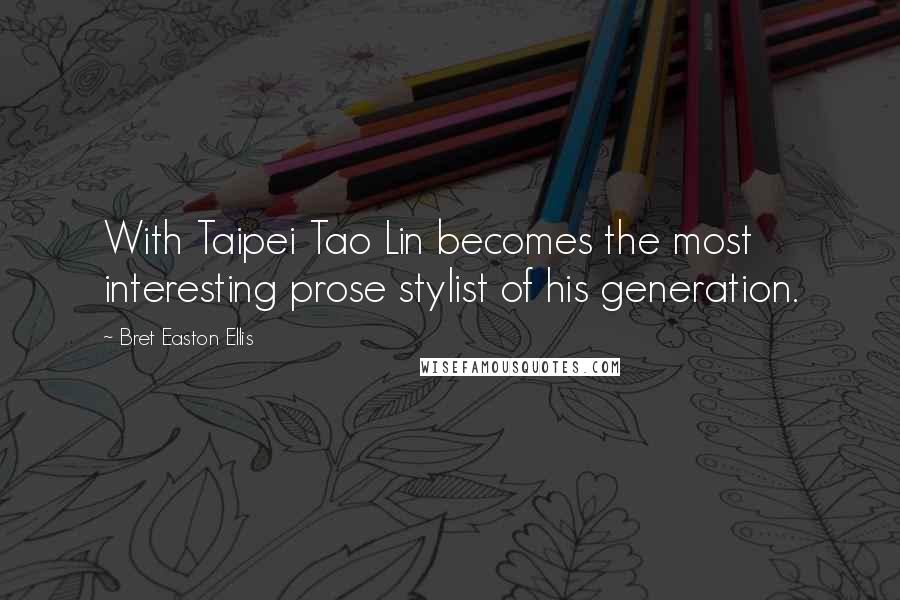 Bret Easton Ellis Quotes: With Taipei Tao Lin becomes the most interesting prose stylist of his generation.