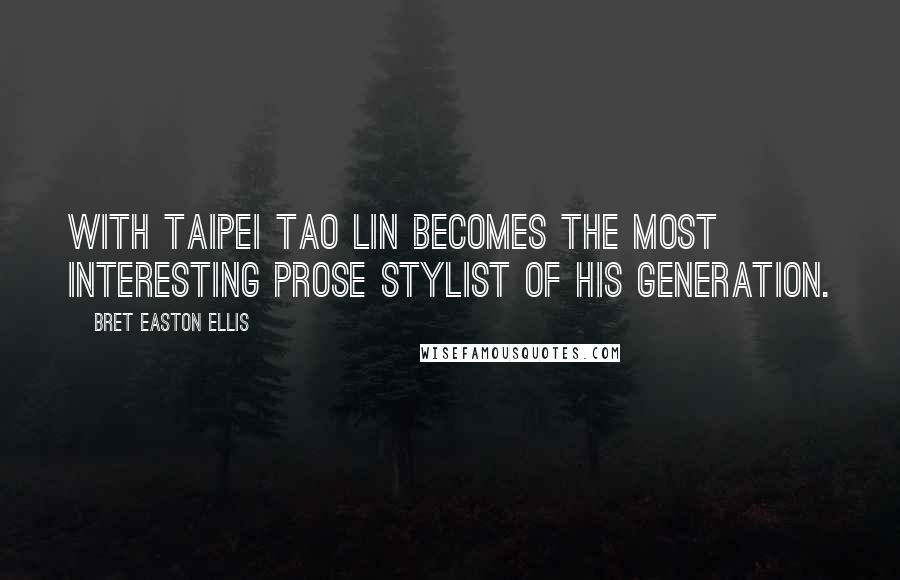 Bret Easton Ellis Quotes: With Taipei Tao Lin becomes the most interesting prose stylist of his generation.