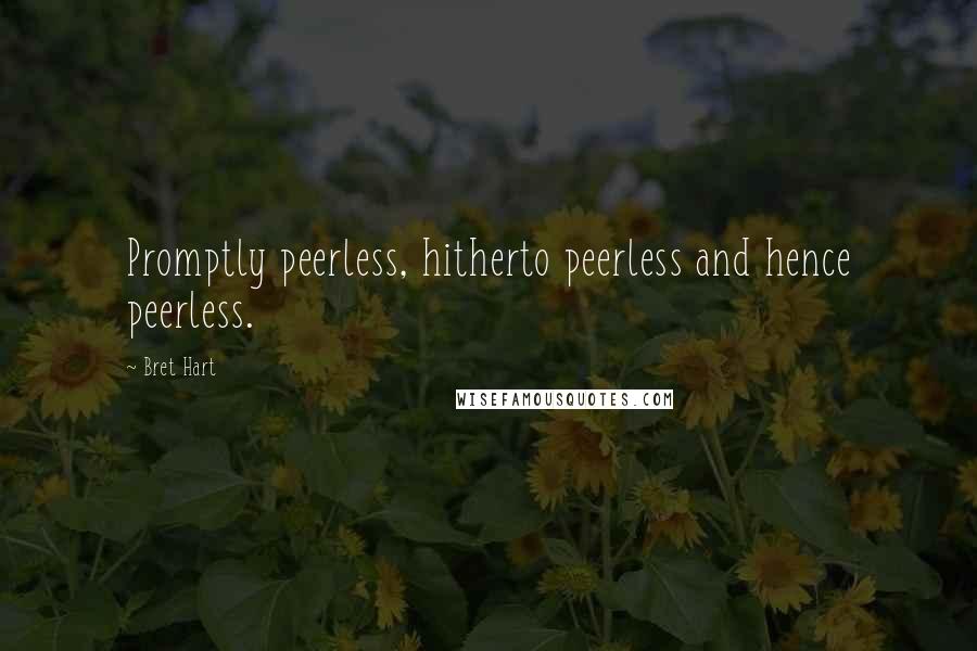 Bret Hart Quotes: Promptly peerless, hitherto peerless and hence peerless.