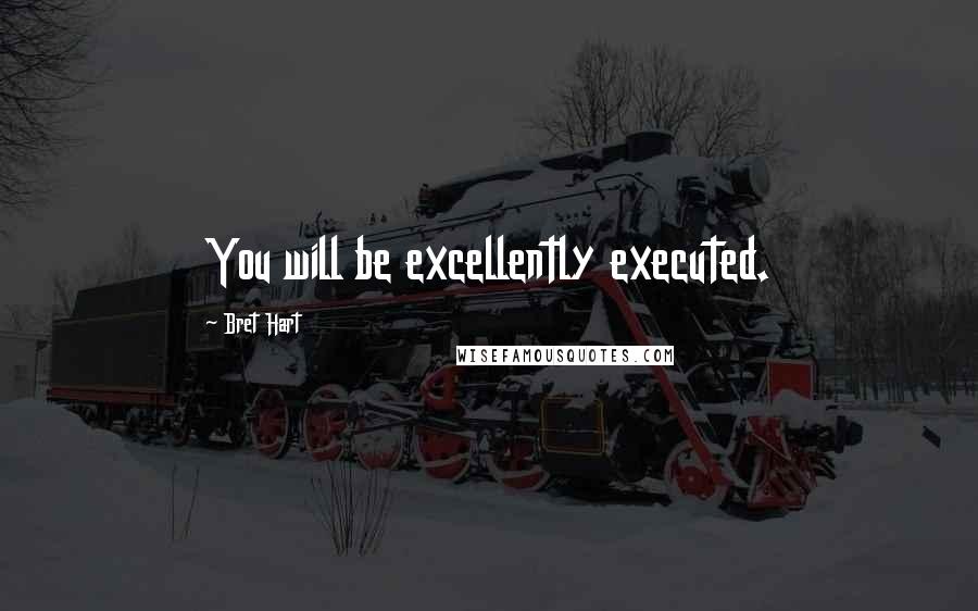 Bret Hart Quotes: You will be excellently executed.