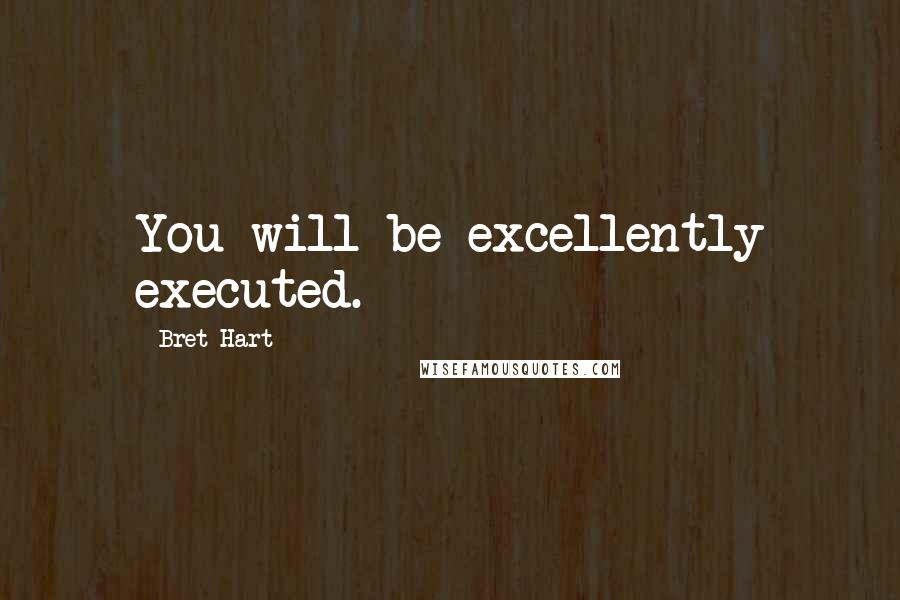 Bret Hart Quotes: You will be excellently executed.