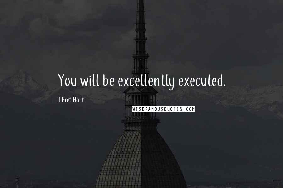 Bret Hart Quotes: You will be excellently executed.