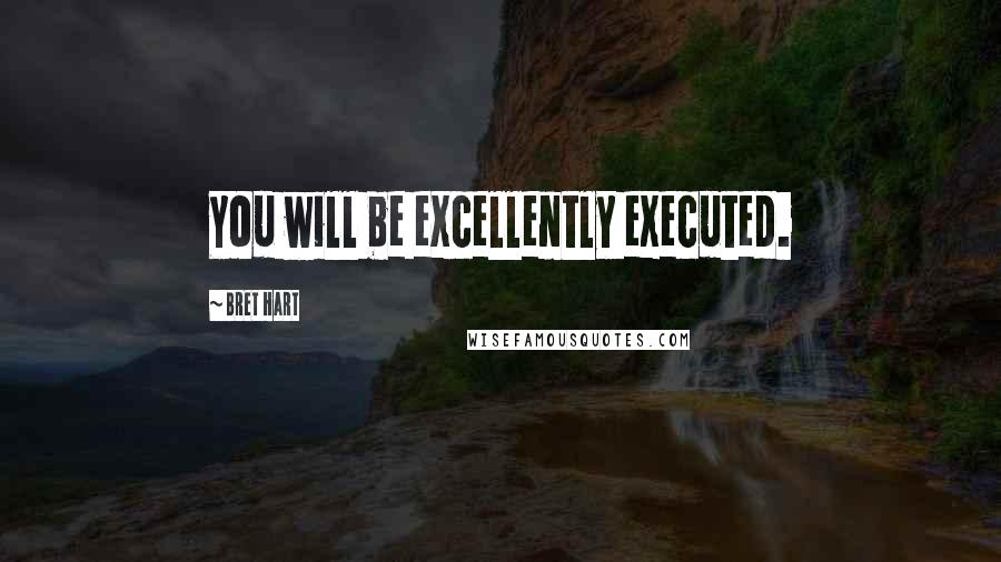 Bret Hart Quotes: You will be excellently executed.