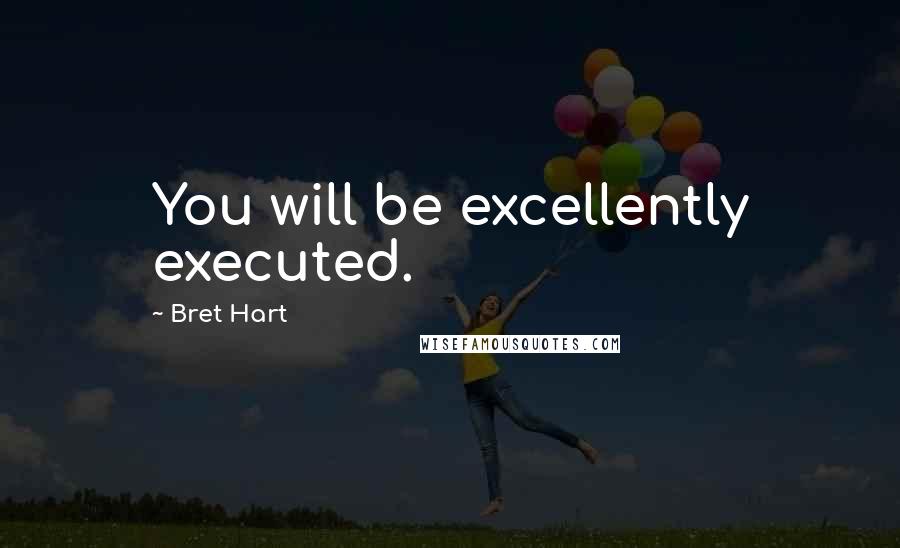 Bret Hart Quotes: You will be excellently executed.