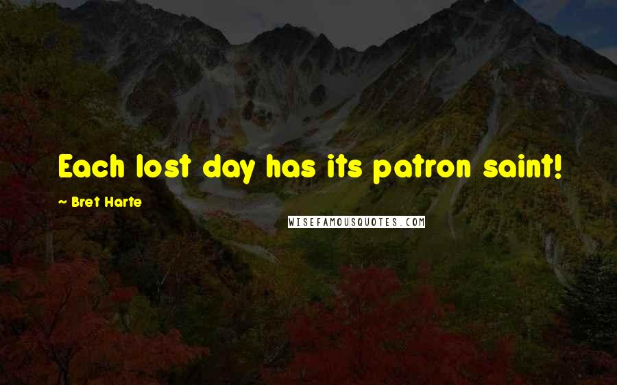 Bret Harte Quotes: Each lost day has its patron saint!