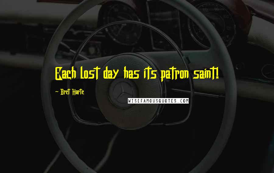 Bret Harte Quotes: Each lost day has its patron saint!