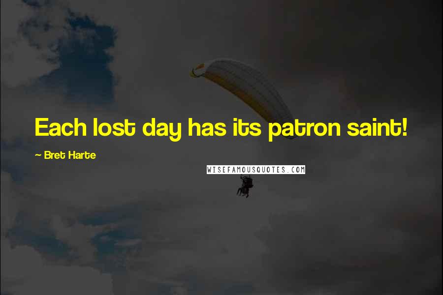 Bret Harte Quotes: Each lost day has its patron saint!